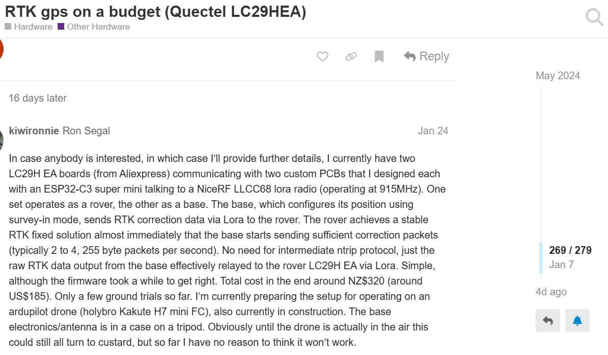 In case anybody is interested, in which case I’ll provide further details, I currently have two LC29H EA boards (from Aliexpress) communicating with two custom PCBs that I designed each with an ESP32-C3 super mini talking to a NiceRF LLCC68 lora radio (operating at 915MHz). One set operates as a rover, the other as a base. The base, which configures its position using survey-in mode, sends RTK correction data via Lora to the rover. The rover achieves a stable RTK fixed solution almost immediately that the base starts sending sufficient correction packets (typically 2 to 4, 255 byte packets per second). No need for intermediate ntrip protocol, just the raw RTK data output from the base effectively relayed to the rover LC29H EA via Lora. Simple, although the firmware took a while to get right. Total cost in the end around NZ$320 (around US$185). Only a few ground trials so far. I’m currently preparing the setup for operating on an ardupilot drone (holybro Kakute H7 mini FC), also currently in construction. The base electronics/antenna is in a case on a tripod. Obviously until the drone is actually in the air this could still all turn to custard, but so far I have no reason to think it won’t work.